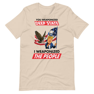 YOU WEAPONIZED DEEP STATE I WEAPONIZED THE PEOPLE Unisex t-shirt